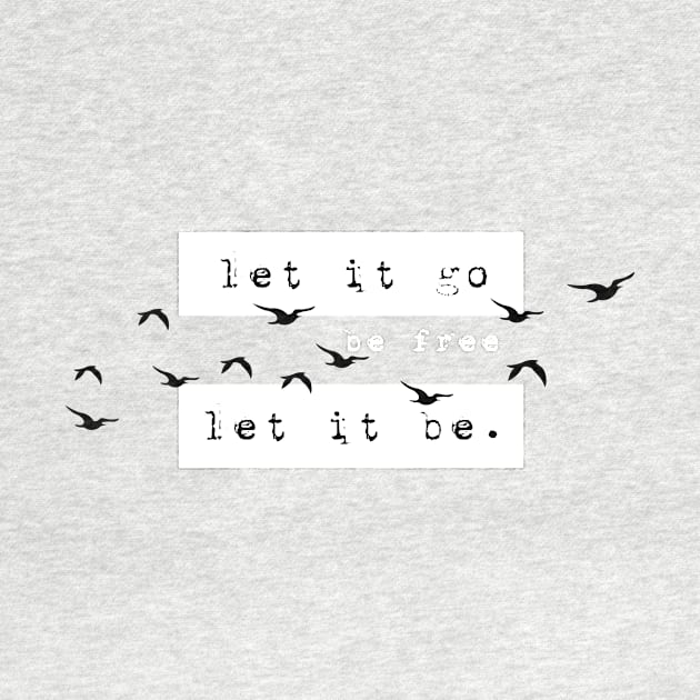 Let it go, let it be & BE FREE! by originalsusie